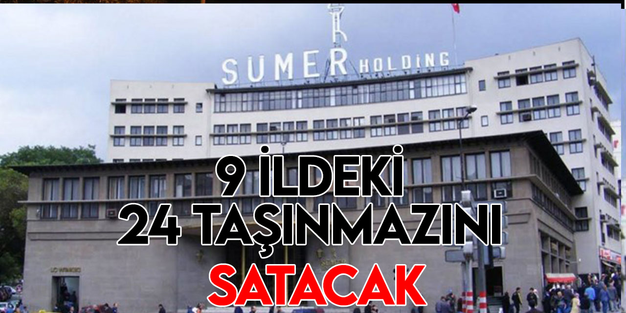 Sümer Holding 9 ildeki 24 taşınmazını satacak