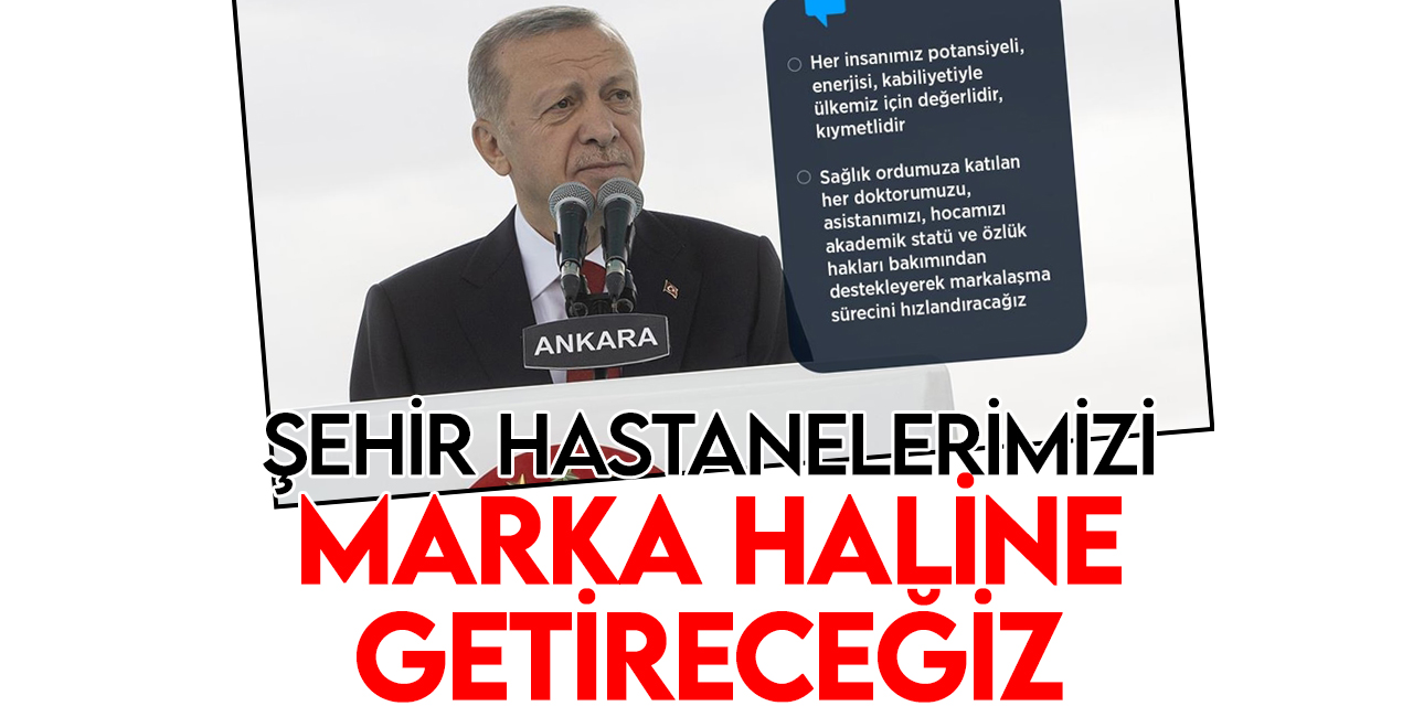 Cumhurbaşkanı Erdoğan: Her şehir hastanemizi ulusal ve uluslararası düzeyde birer marka haline getireceğiz
