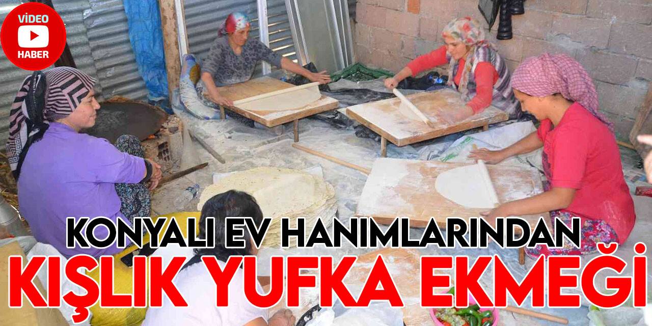 Konyalı ev hanımları kışlık yufka ekmeği yapımına başladı