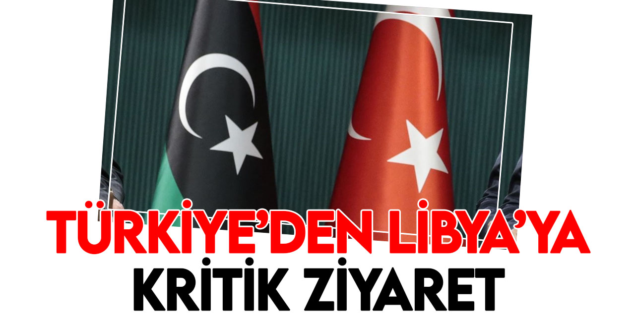Türkiye’den üst düzey bir heyet Libya’ya gidecek