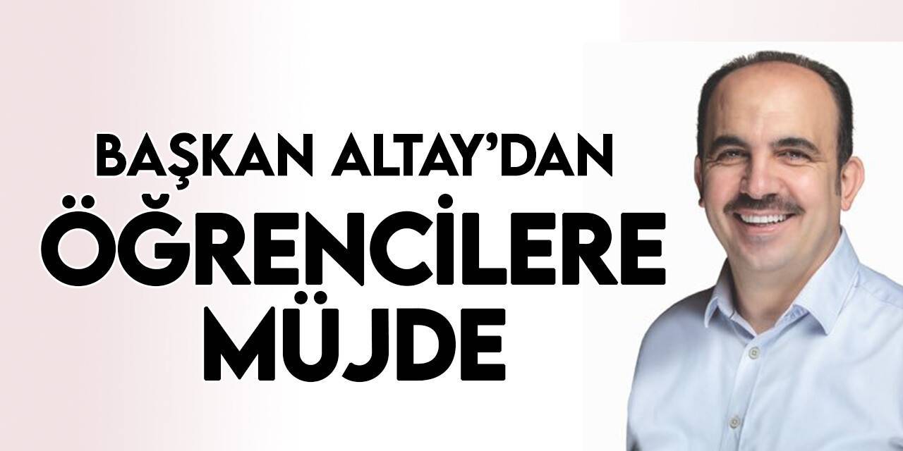 Başkan Altay’dan üniversite  adaylarına müjde!