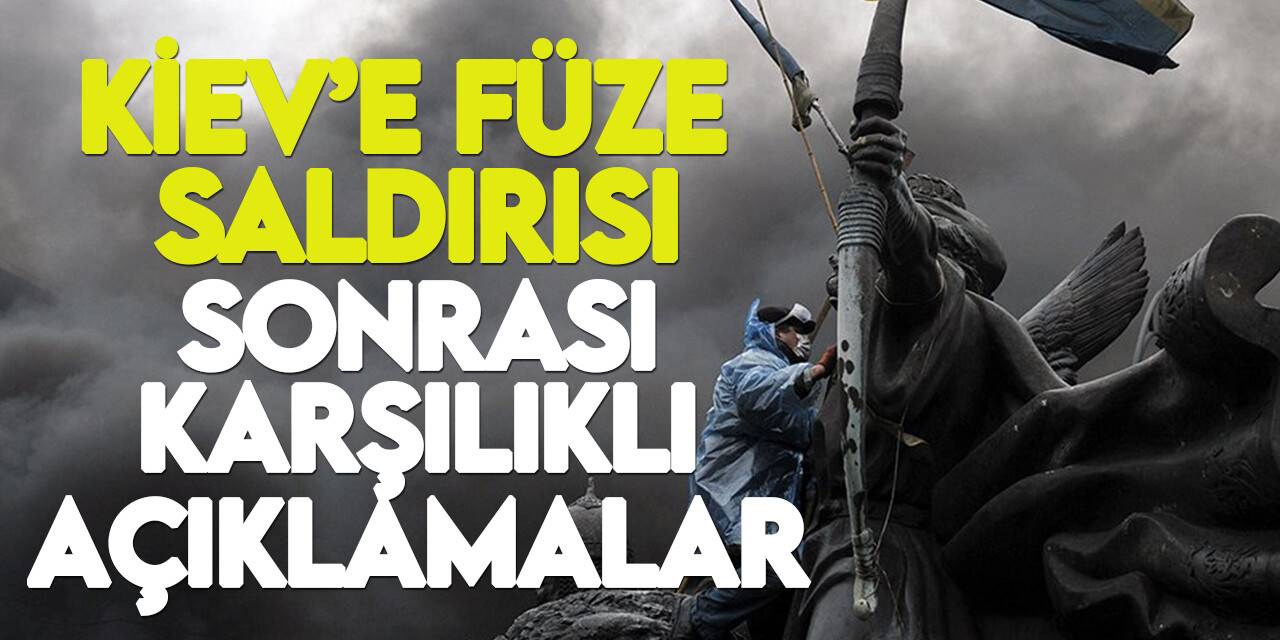 Kiev'e füze saldırısı sonrası karşılıklı açıklamalar geldi