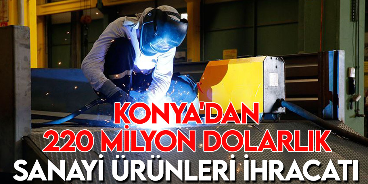 Sanayi ihracatında Konya'nında olduğu 13 il 100 milyon doları aştı