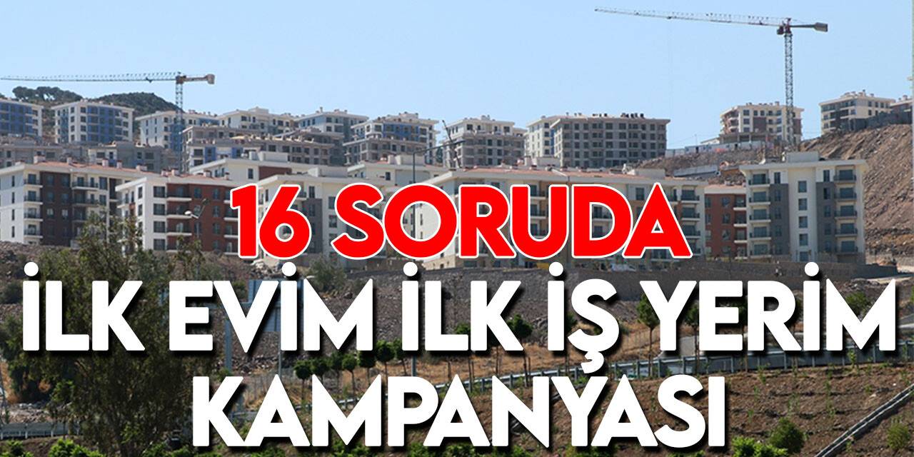 16 soruda "İlk Evim İlk İş Yerim Kampanyası"nın merak edilenleri