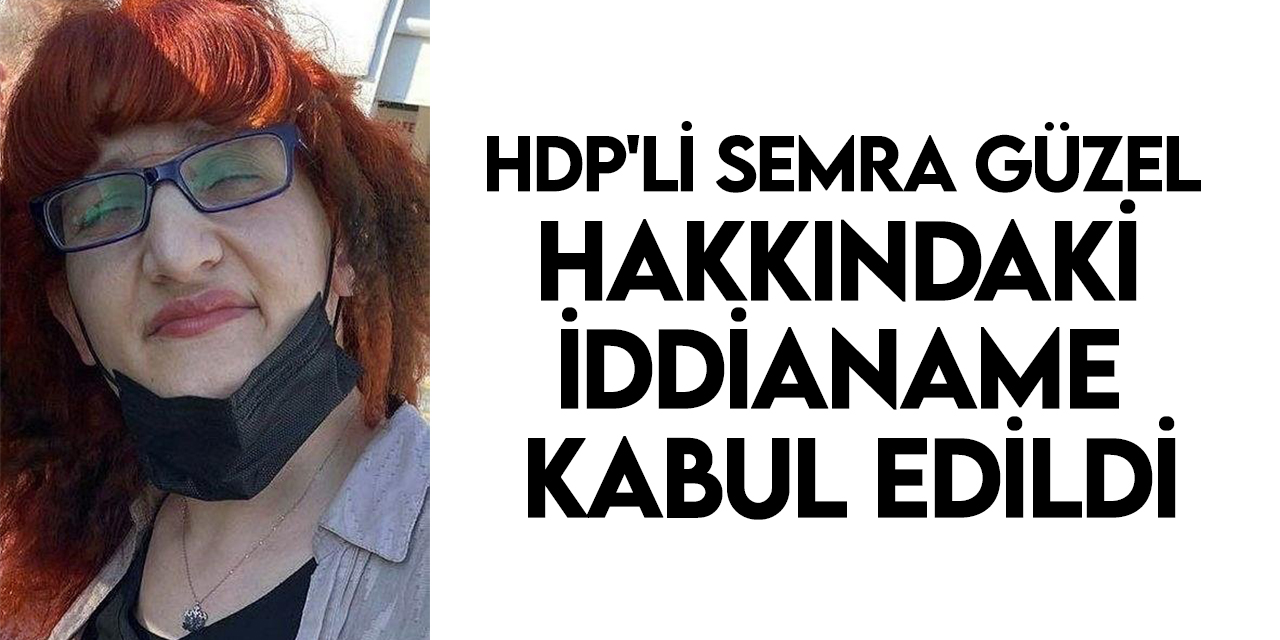 İddianame kabul edildi: HDP'li Semra Güzel, 15 yıla kadar hapis istemiyle yargılanacak