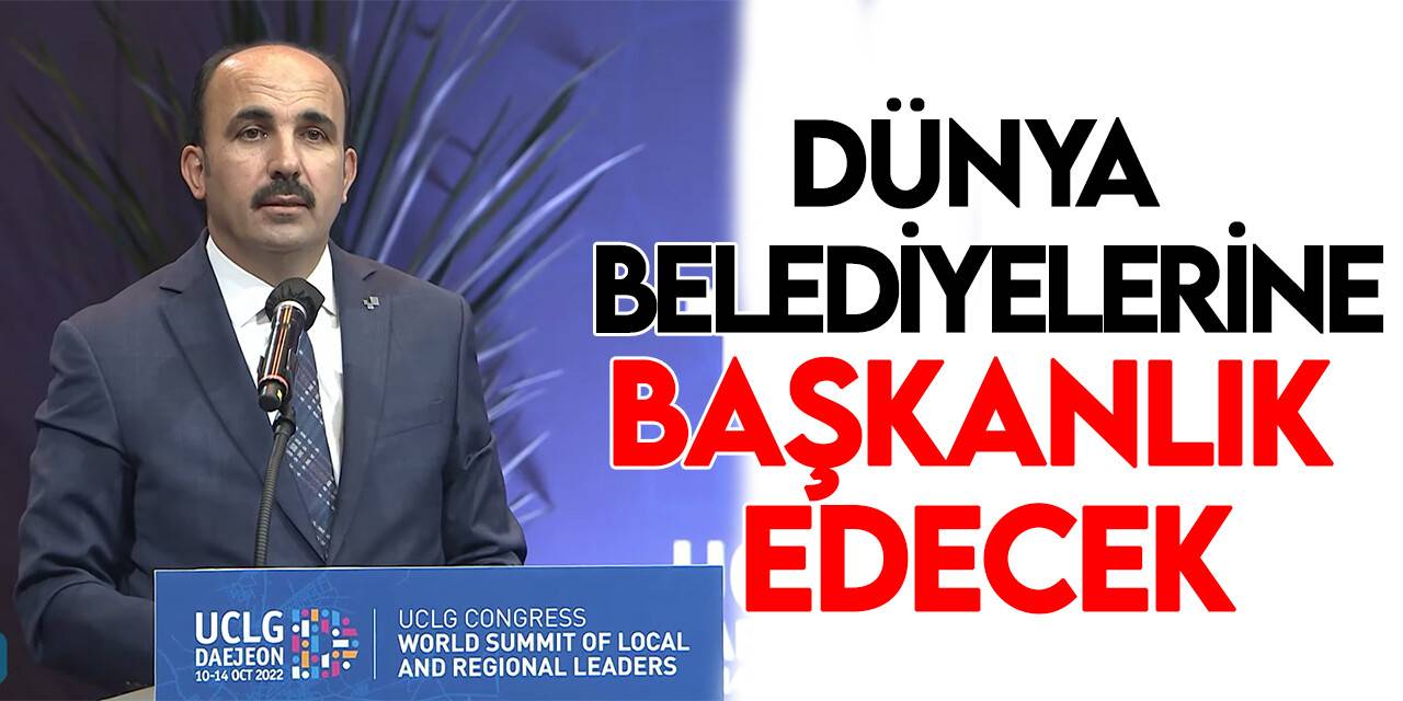 Cumhuriyetin 100. yılında Dünya Belediyelerine Uğur İbrahim Altay başkanlık edecek