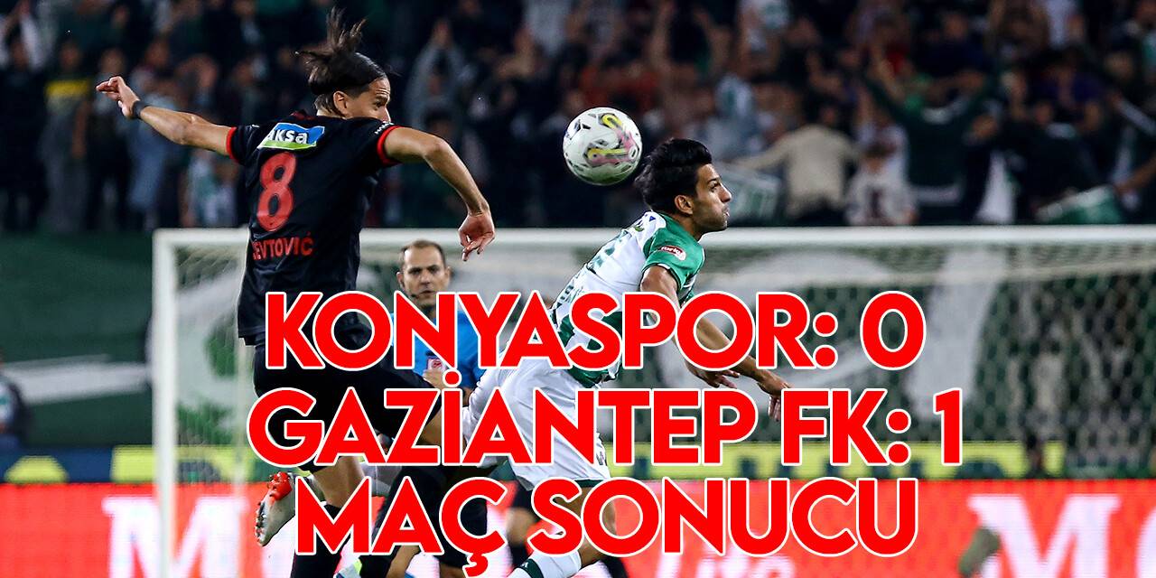 Spor Toto Süper Lig: Konyaspor: 0 - Gaziantep FK: 1 (Maç sonucu)