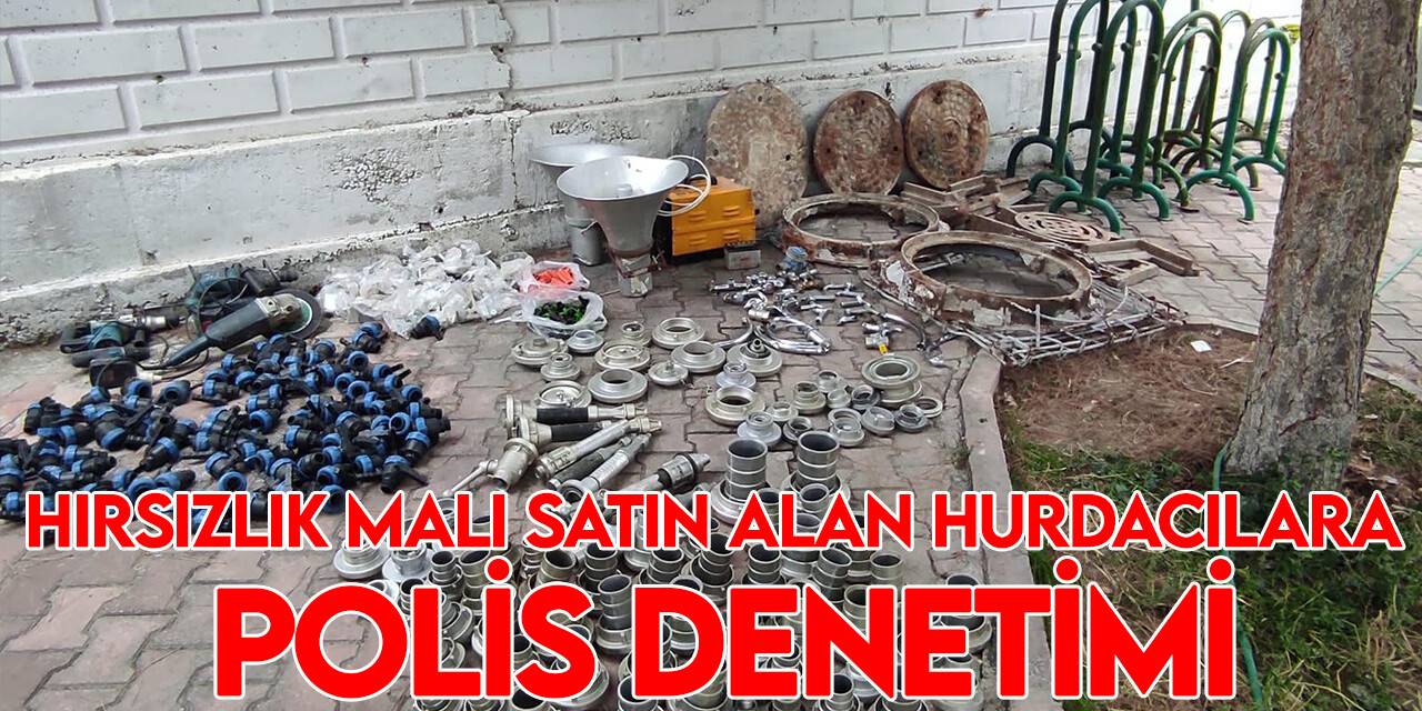 Konya’da hırsızlık malı satın alan hurdacılara polis denetimi