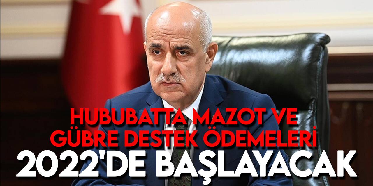 Bakan Kirişci: Hububatta mazot ve gübre destek ödemeleri 2022'de başlayacak