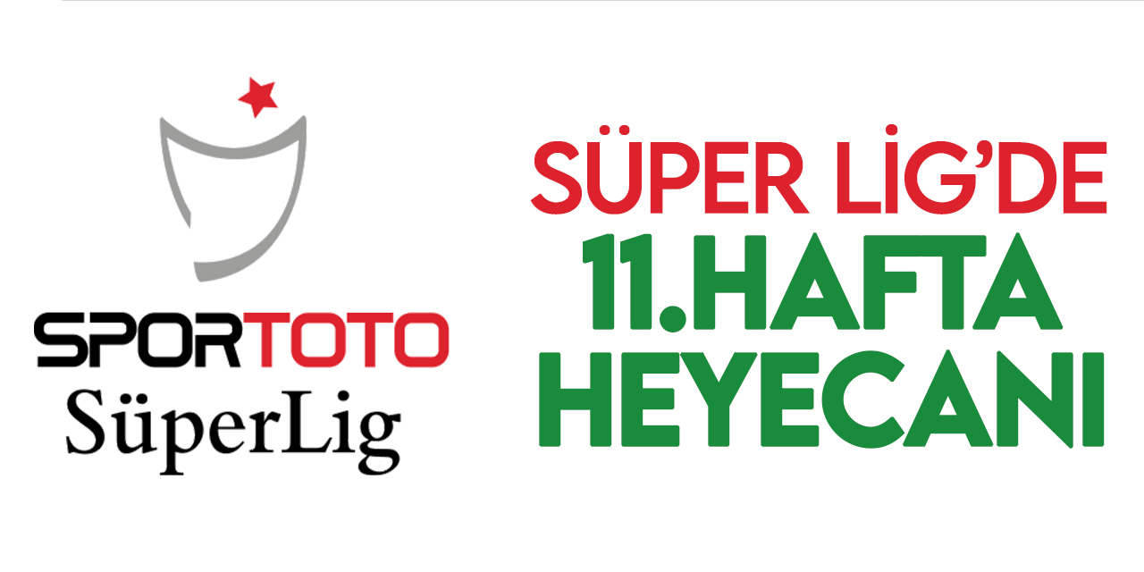 Spor Toto Süper Lig'de 11. hafta heyecanı başlıyor