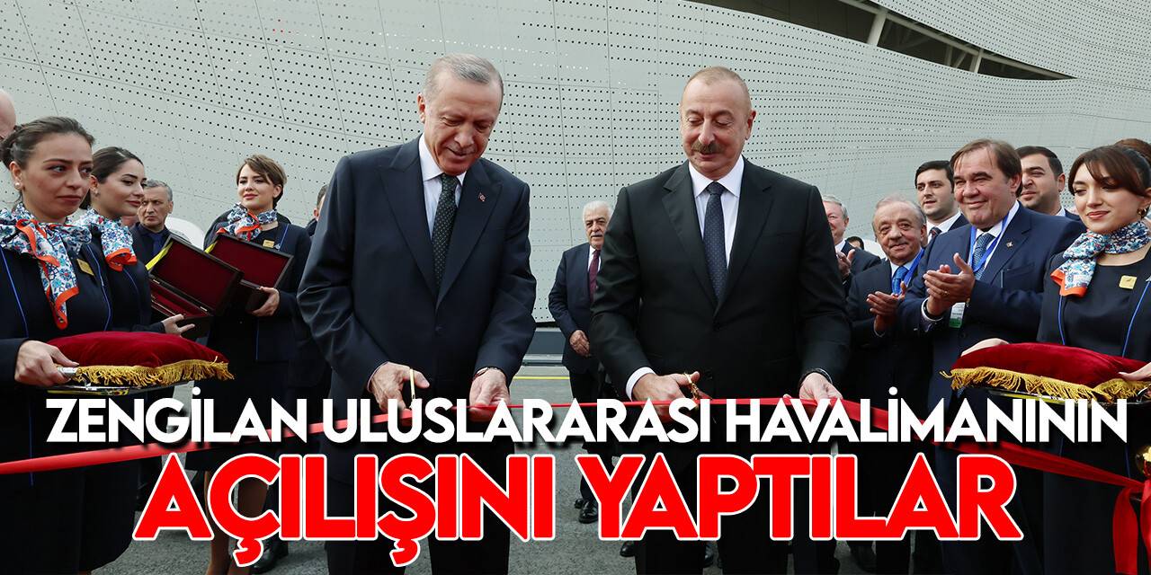 Cumhurbaşkanı Erdoğan ve Aliyev, Zengilan Uluslararası Havalimanının açılışını yaptı