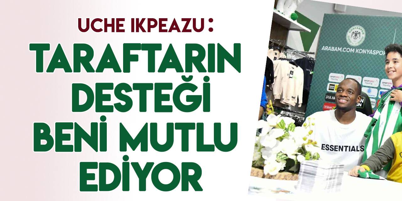 Uche Ikpeazu: Taraftara borcumu performansımla ödemek istiyorum