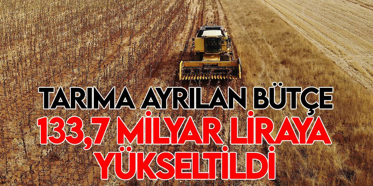 Tarıma 2023 için ayrılan bütçe 133,7 milyar liraya yükseltildi