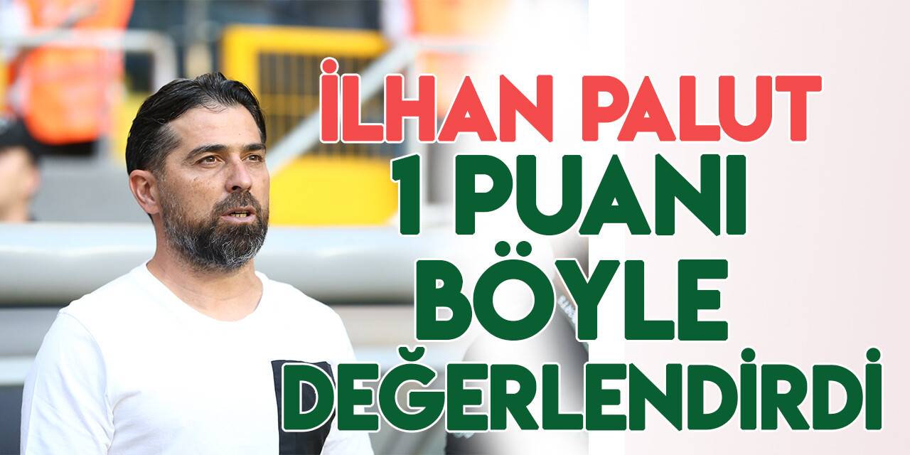 İlhan Palut: 1 puanı kazanç olarak görüyorum