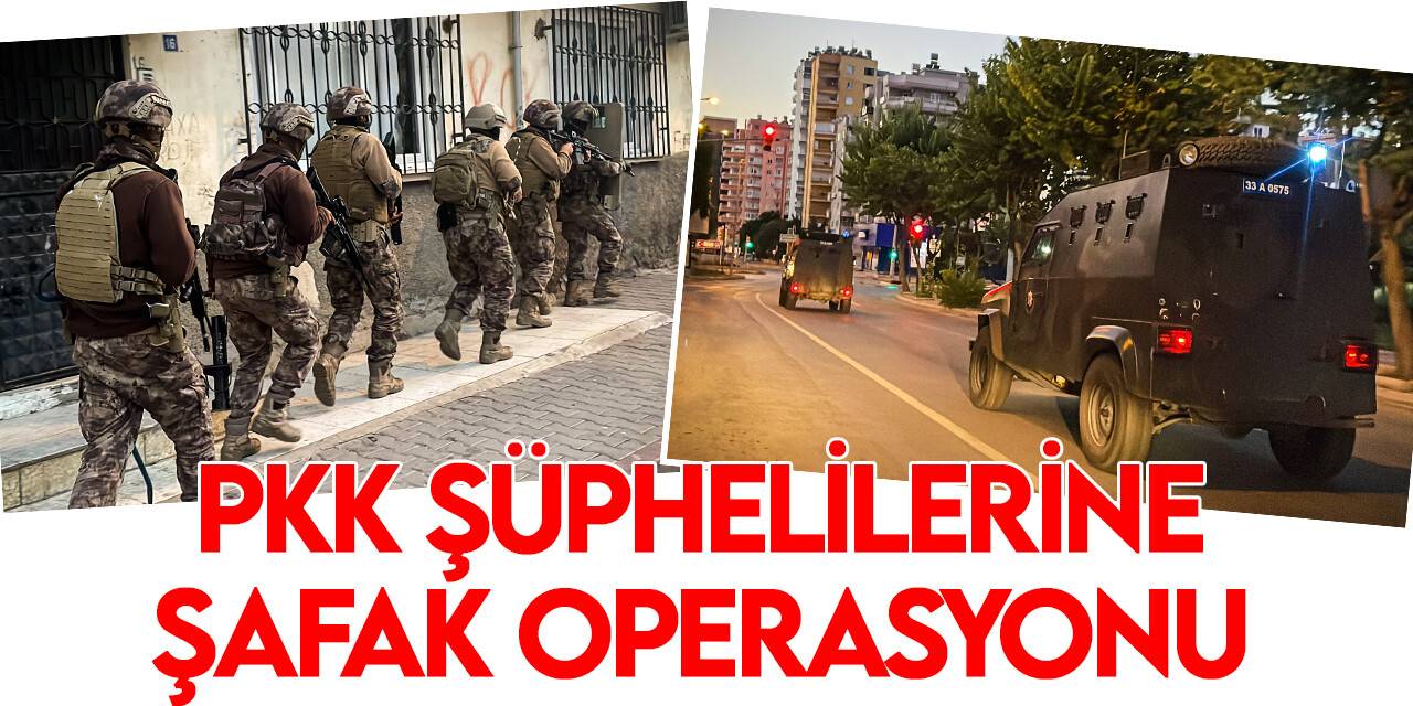 Mersin'de 15 PKK/KCK-YPG şüphelisinin yakalanmasına yönelik operasyon başlatıldı