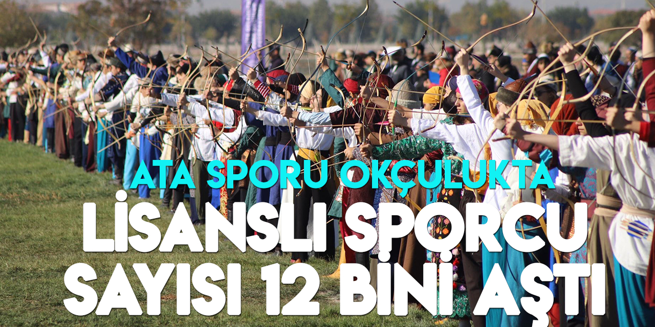 Ata sporu Türk okçuluğunda lisanslı sporcu sayısı 12 bini aştı