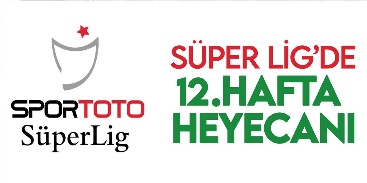 Spor Toto Süper Lig’in 12. hafta heyecanı