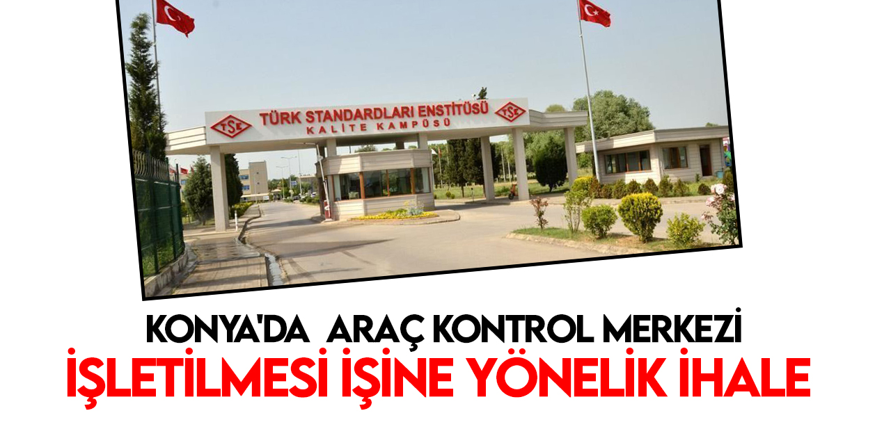 TSE Konya'nın da olduğu 76 ilde araç kontrol merkezi işletilmesi işine yönelik ihale yapacak