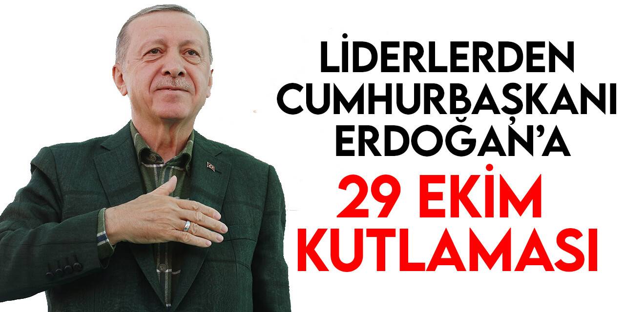 Liderlerden Cumhurbaşkanı Erdoğan'a '29 Ekim Cumhuriyet Bayramı' kutlaması