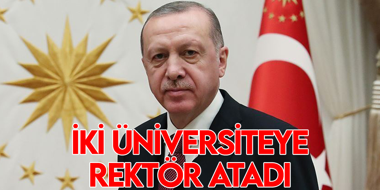 Cumhurbaşkanı Erdoğan iki üniversiteye rektör atadı