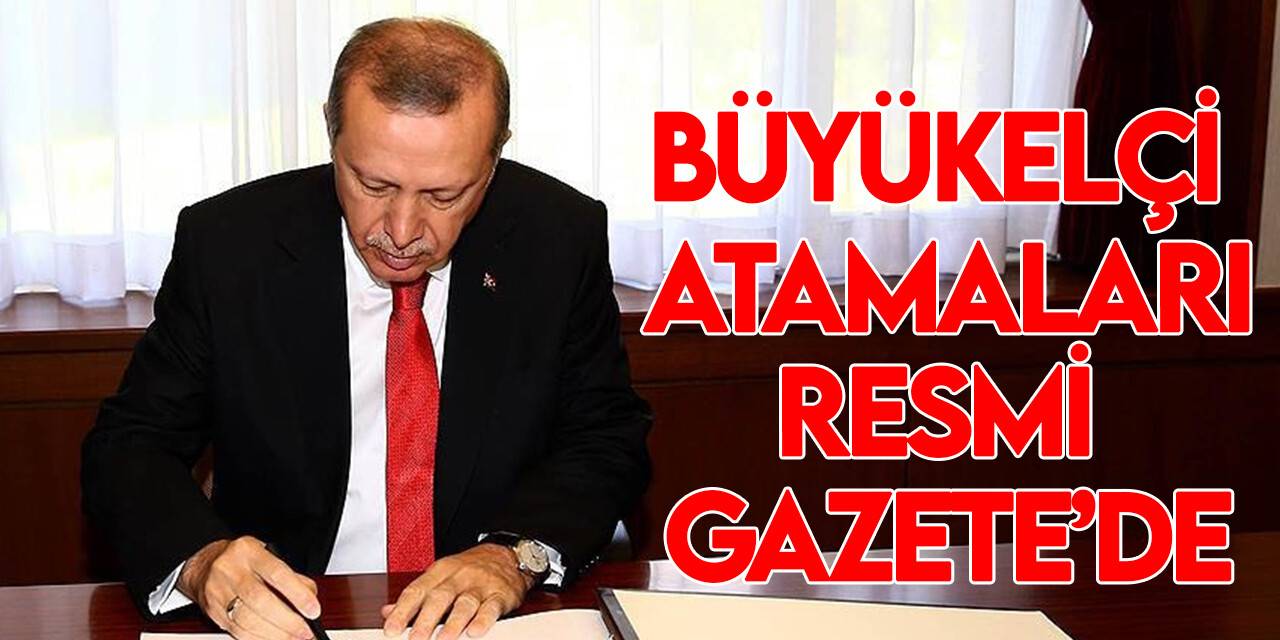 Büyükelçilerin görev değişikliğine ilişkin atamalar Resmi Gazete’de yayımlandı