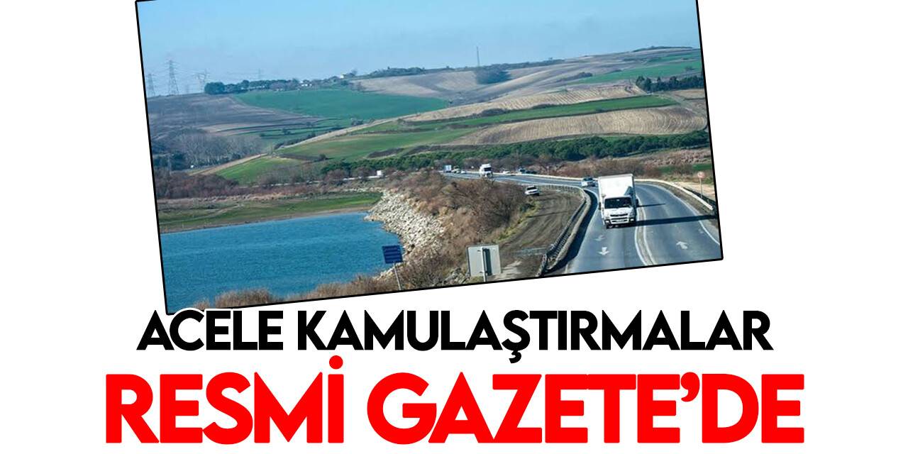 Acele kamulaştırma kararı Resmi Gazete’de yayımlandı