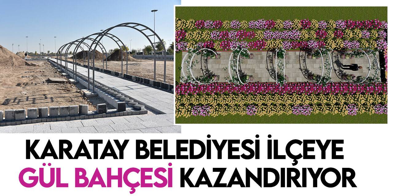 Karatay, lavantadan sonra bu kez de gül bahçesine dönecek
