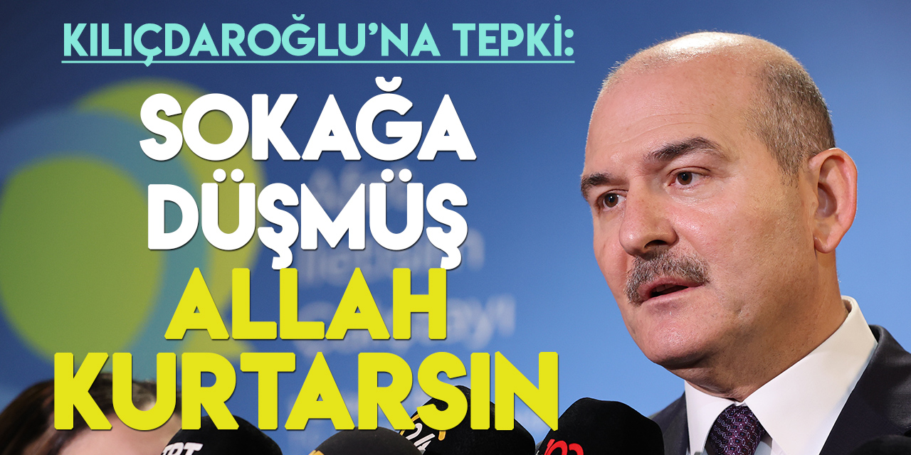 İçişleri Bakan Soylu'ndan Kılıçdaroğlu'na tepki: Sokağa düşmüş, Allah kurtarsın!