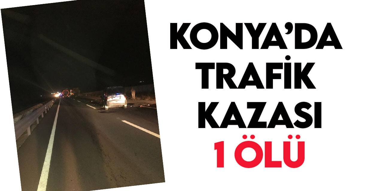 Konya’da hafif ticari araç tıra çarptı: 1 ölü, 7 yaralı