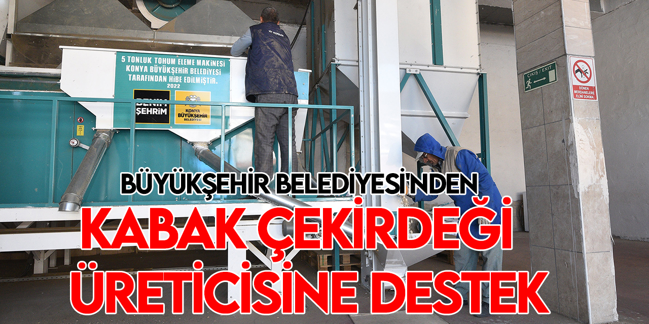 Konya Büyükşehir’den Çumra’daki kabak çekirdeği üreticisine eleme tesisi desteği