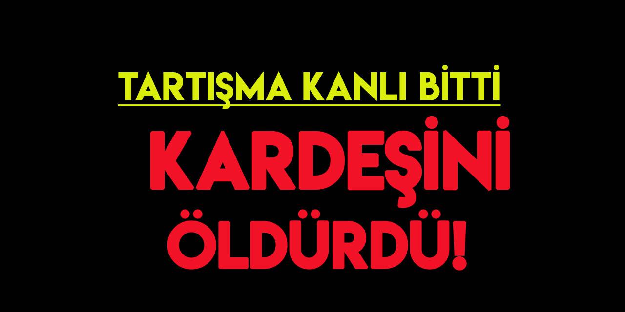 Konya'da kardeş kavgası cinayetle bitti!