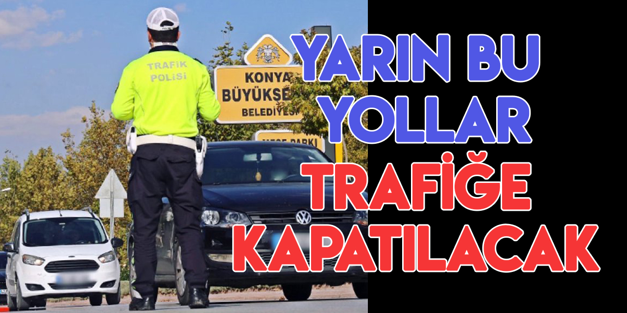 Konya'da 10 Kasım'da bazı yollar trafiğe kapatılacak