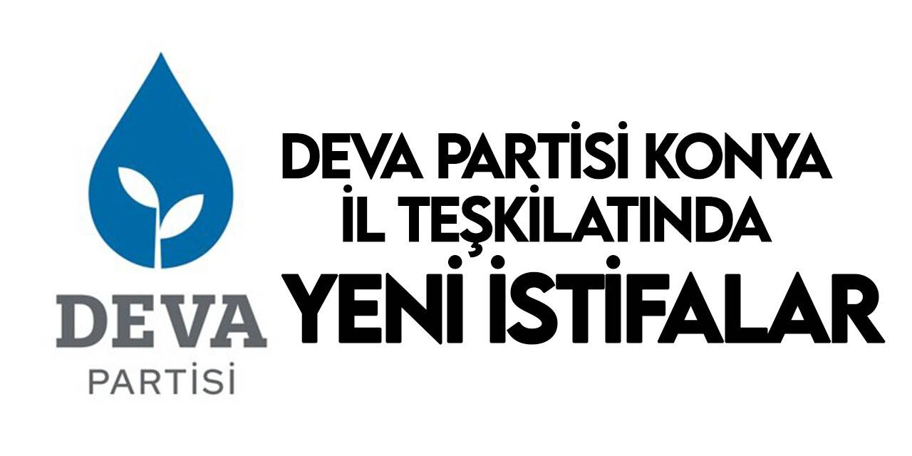 Deva Partisi Konya İl Teşkilatında yeni istifalar