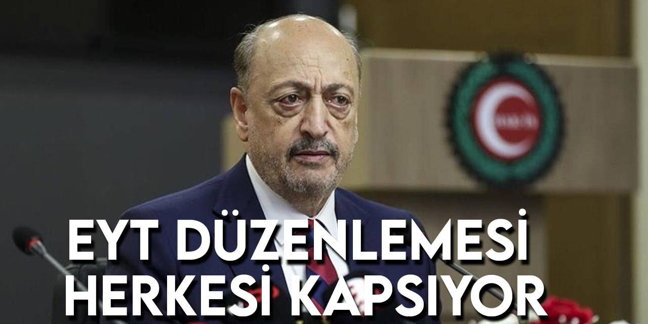 Bakan Bilgin: EYT düzenlemesi herkesi kapsıyor, sınır koyan bir düzenleme değil