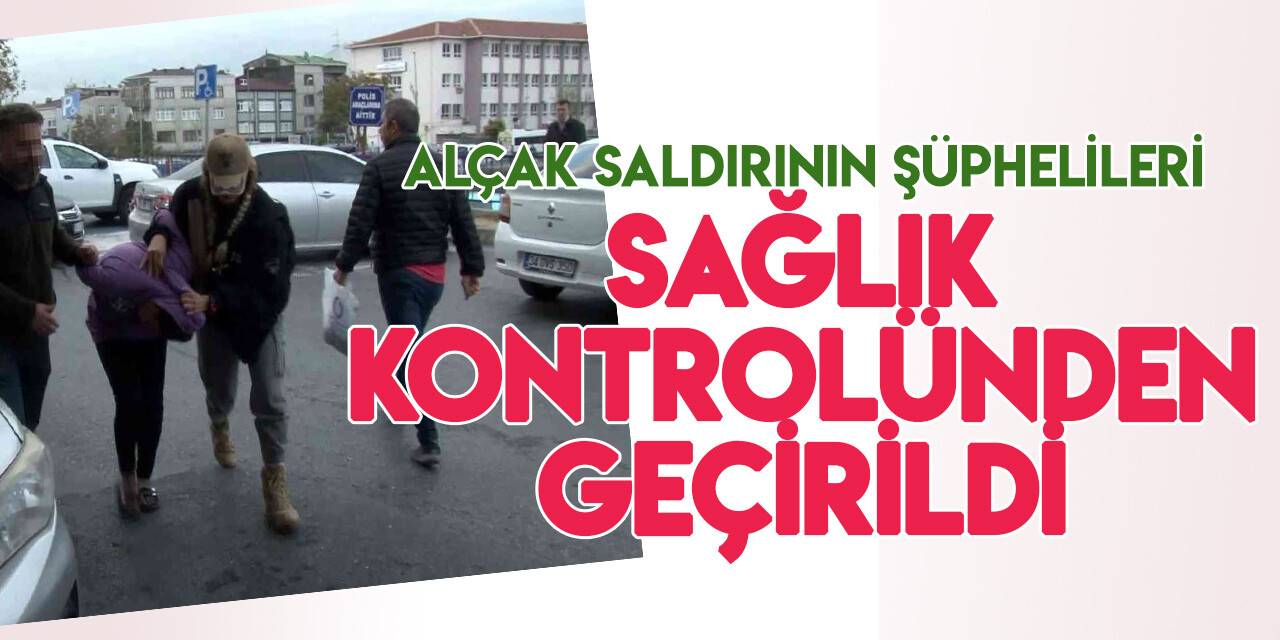 Beyoğlu’ndaki saldırının şüphelileri sağlık kontrolünden geçirildi