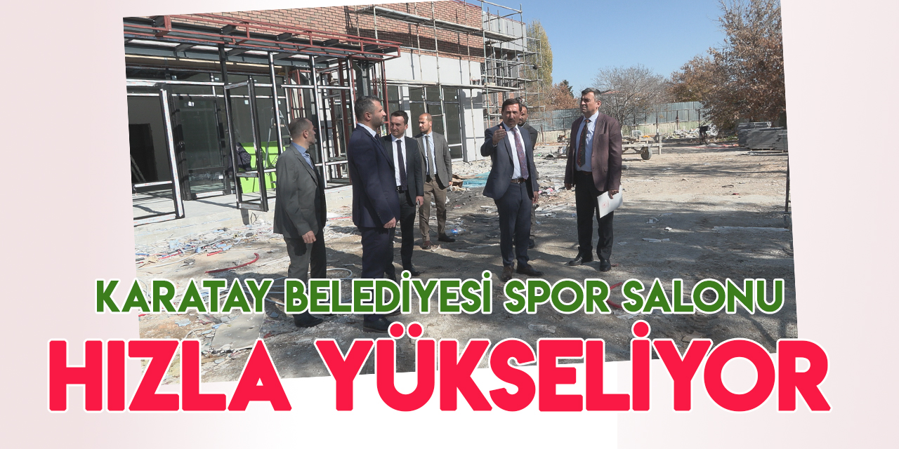 Karatay Belediyesi Spor Salonu’nun yapımı sürüyor