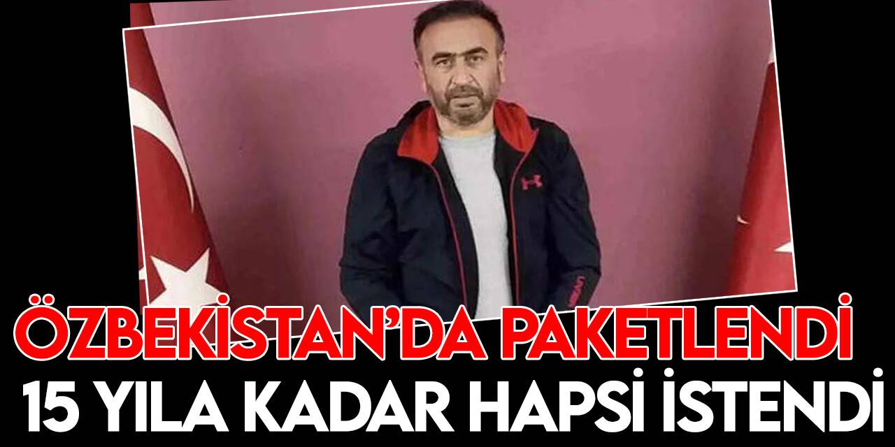 Özbekistan’dan getirilen FETÖ terör örgütü sanığı Gürbüz Sevilay için 15 yıl hapis istemi