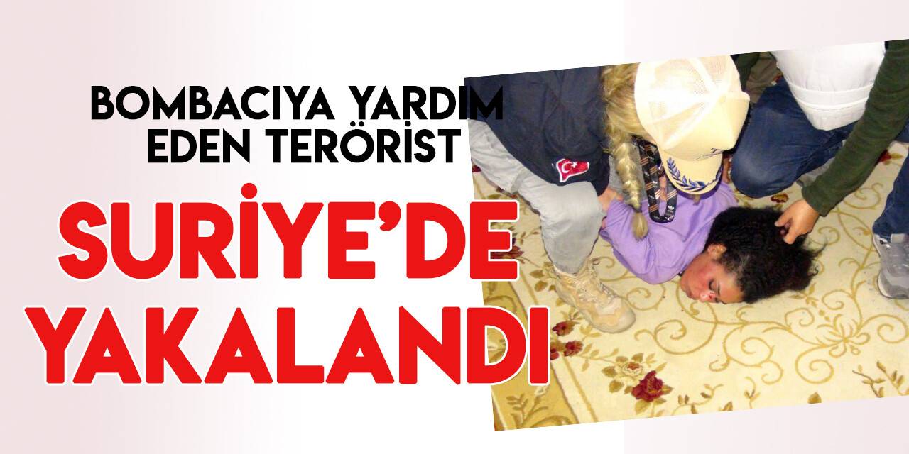 Beyoğlu'ndaki bombacı teröriste yardım eden terörist Suriye'de yakalandı