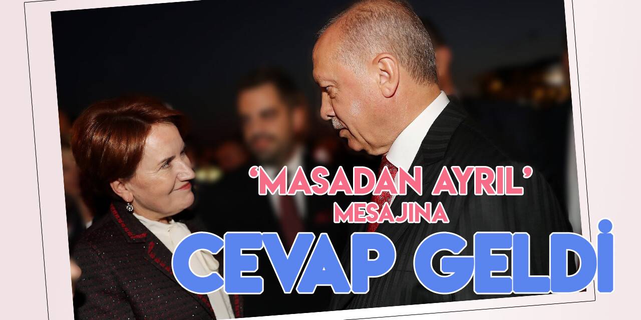 Cumhurbaşkanı Erdoğan "Masayı terket" dedi, Akşener cevap verdi