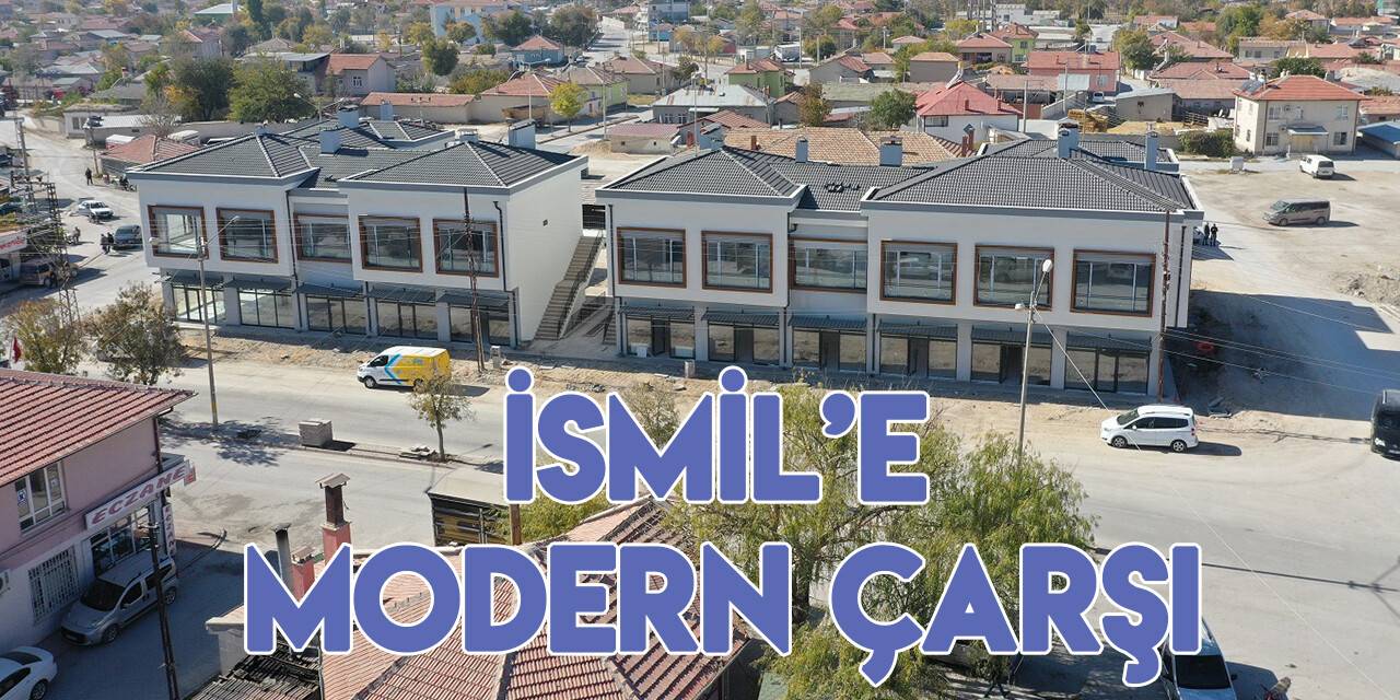 İsmil’e yeni ve modern çarşıya kavuşuyor