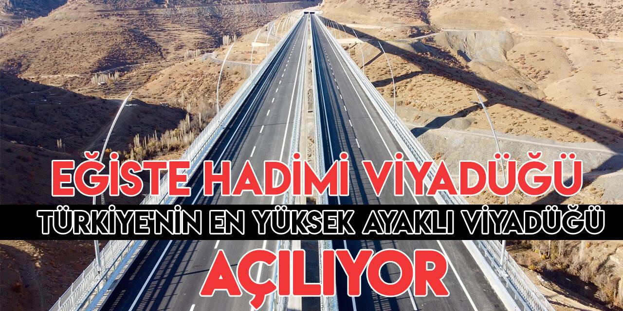Türkiye'nin en yüksek ayaklı viyadüğü; Eğiste Hadimi Viyadüğü  trafiğe açılıyor