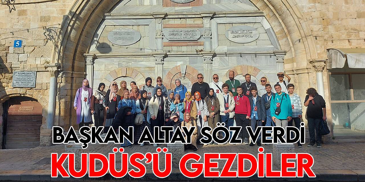 Başkan Altay söz verdi başarılı öğrenciler Kudüs’ü ziyaret etti
