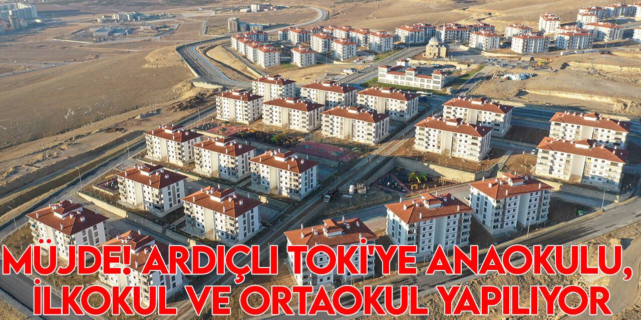 Ardıçlı TOKİ'ye okul müjdesi