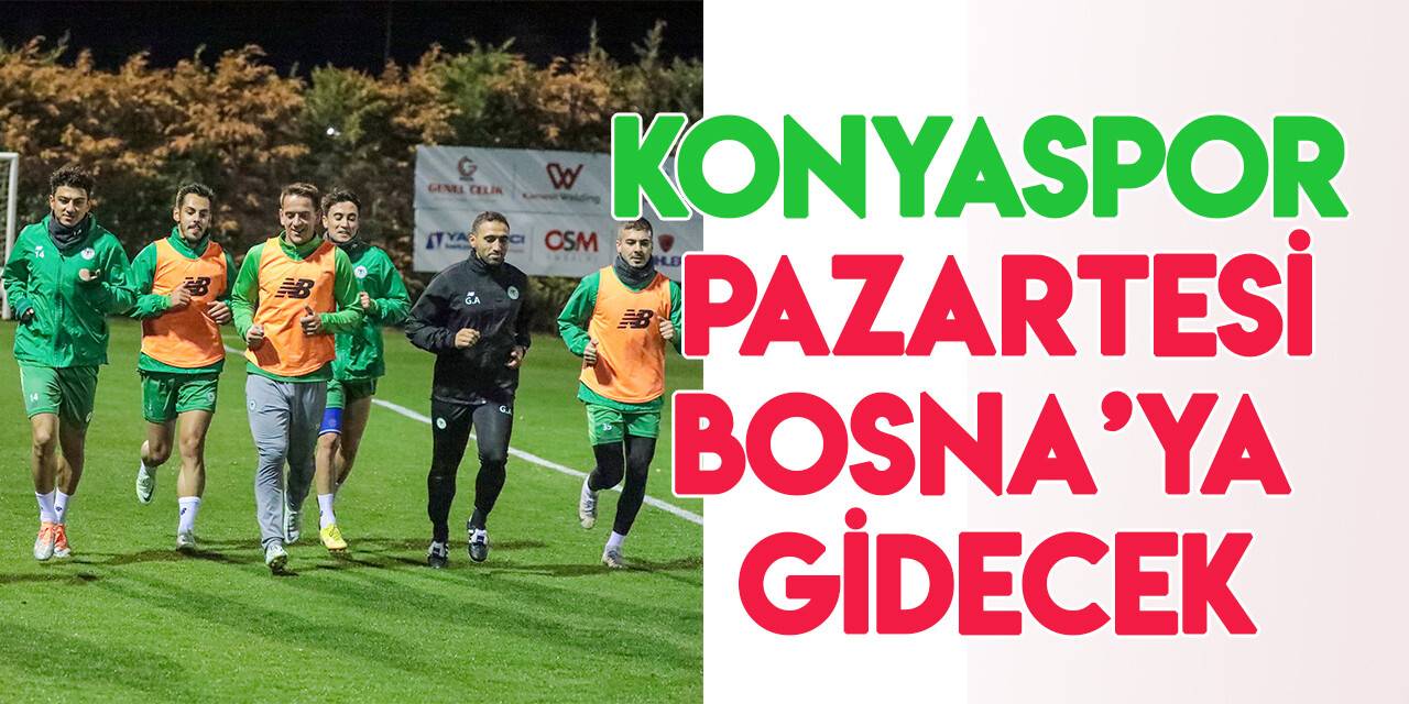 Konyaspor pazartesi Bosna Hersek'e gidecek