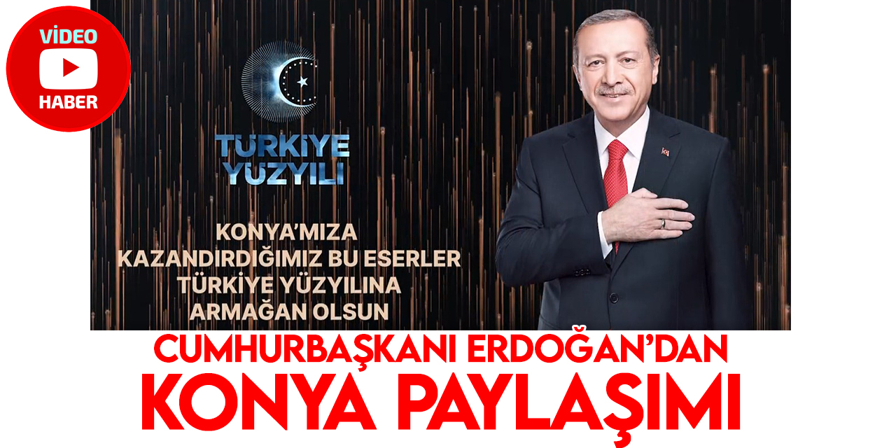 Cumhurbaşkanı Erdoğan'dan "Konya Türkiye Yüzyılı'na hazır" paylaşımı