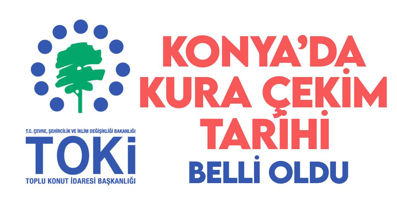 TOKİ Konya konutlarının kura tarihi belli oldu