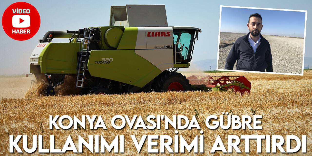 Konya Ovası'nda gübre kullanımı verim ve kalitenin artmasında büyük rol oynadı