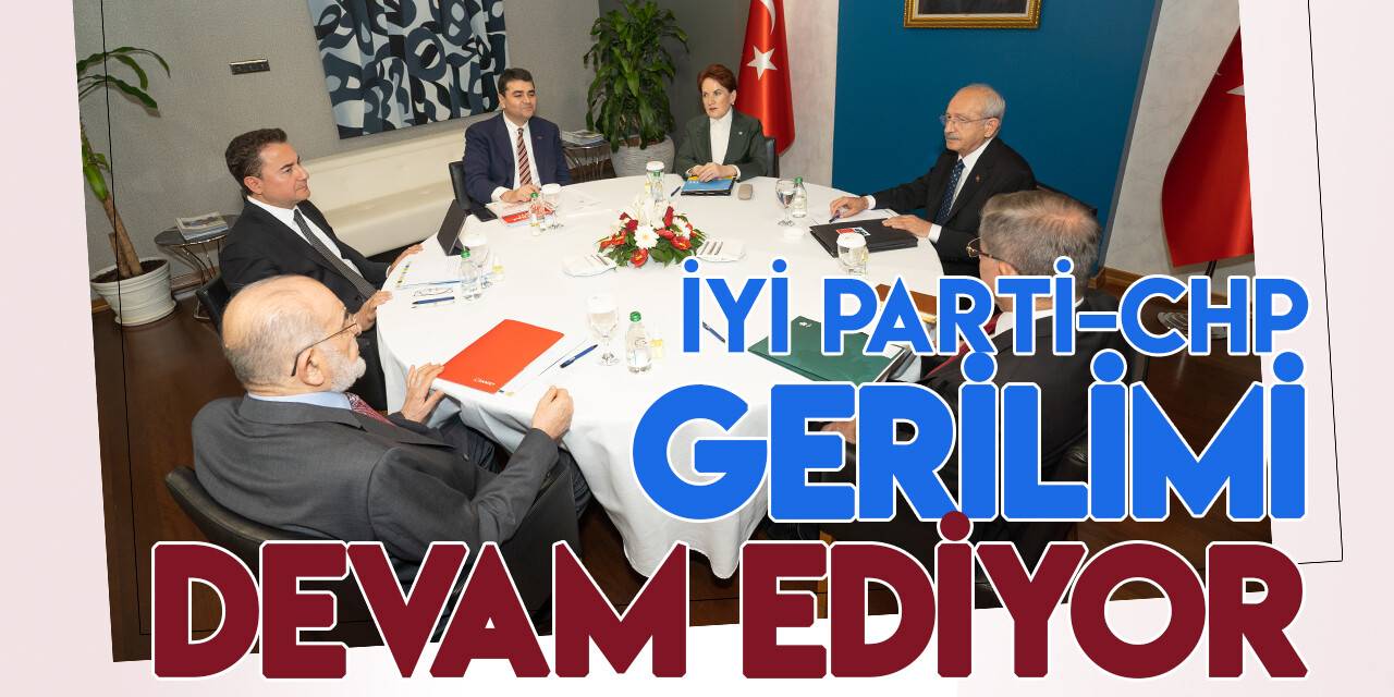 6'lı masada "İYİ Parti-CHP" gerilimi sürüyor