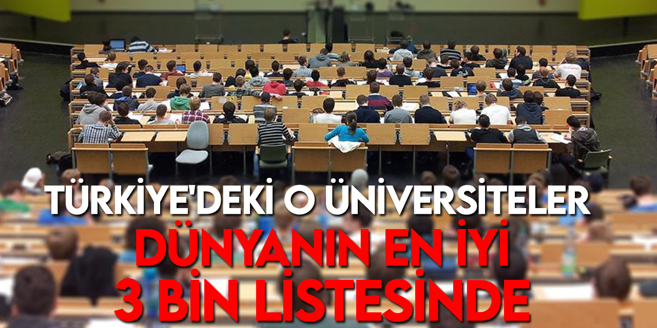 Türkiye'den 118 üniversite dünyanın en iyi 3 bin üniversitesi arasına girdi