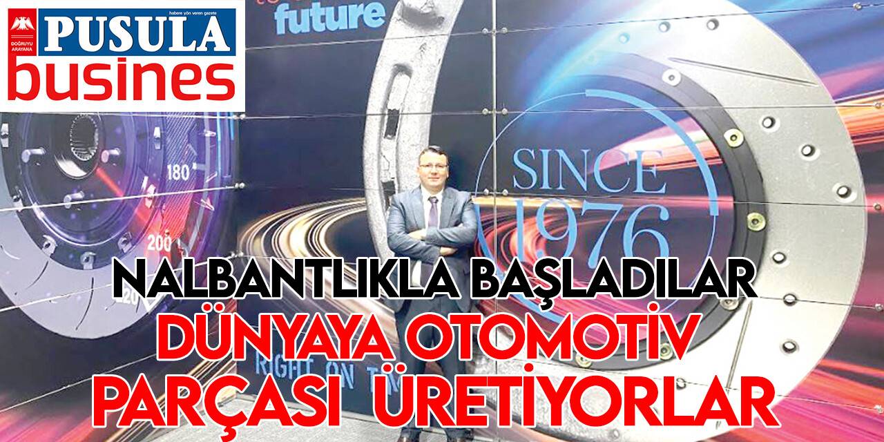 Nalbantlıkla başladılar, dünyaya otomotiv parçası üretiyorlar
